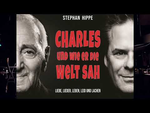 CHARLES UND WIE ER DIE WELT SAH – eine Hommage zum 100. Geburtstag von Charles Aznavour – Stephan Hippe